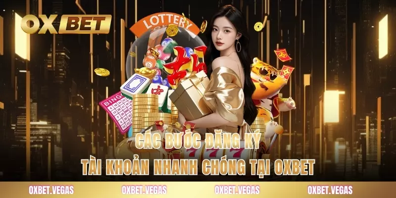 Các bước đăng ký tài khoản nhanh chóng tại OXBET