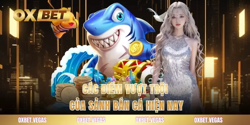 Các điểm vượt trội của sảnh bắn cá hiện nay