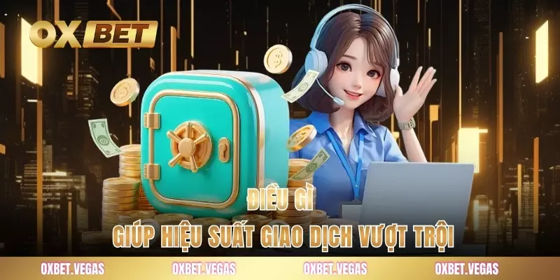 Điều gì giúp hiệu suất giao dịch vượt trội