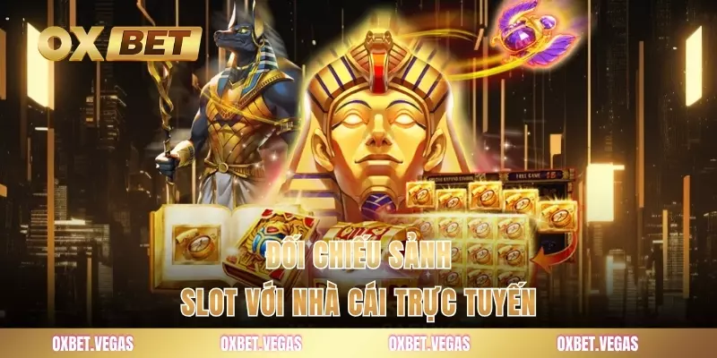 Đối chiếu sảnh slot với nhà cái trực tuyến