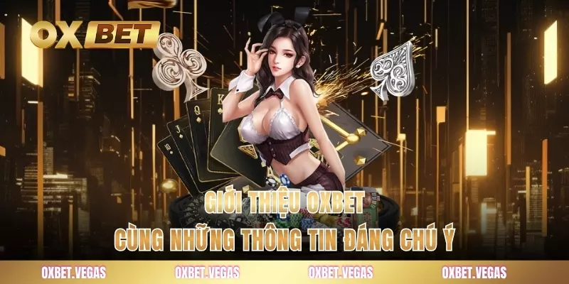 Giới thiệu OXBET cùng những thông tin đáng chú ý
