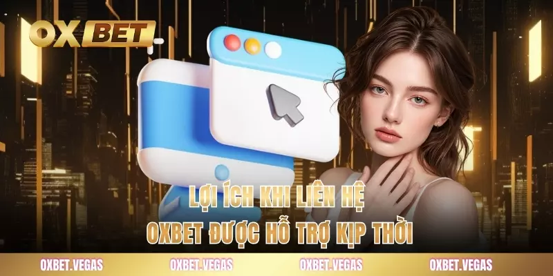 Lợi ích khi liên hệ OXBET được hỗ trợ kịp thời