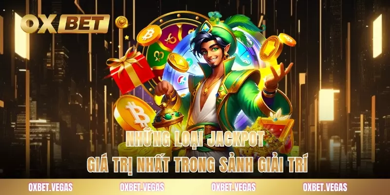 Những loại jackpot giá trị nhất trong sảnh giải trí