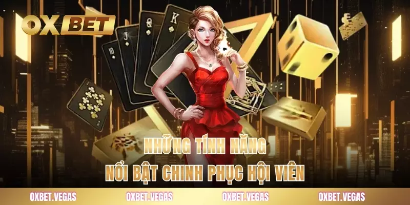 Những tính năng nổi bật chinh phục hội viên