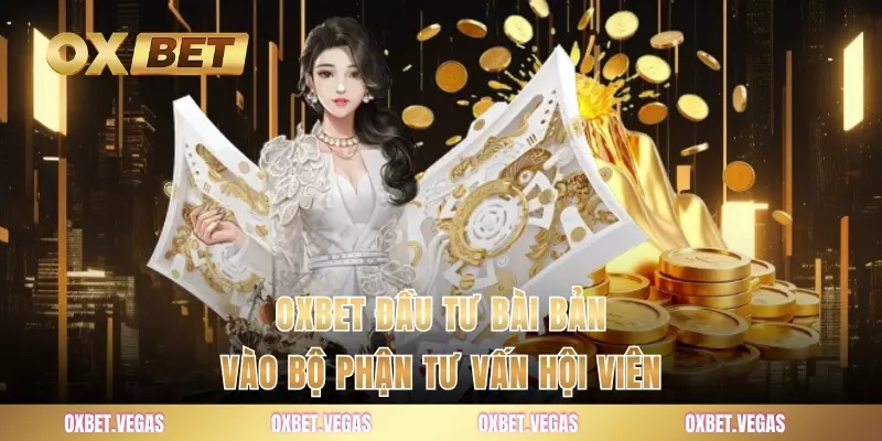 OXBET đầu tư bài bản vào bộ phận tư vấn hội viên