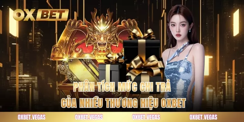 Phân tích mức chi trả của nhiều thương hiệu OXBET