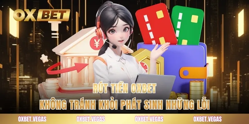 Rút tiền OXBET không tránh khỏi phát sinh những lỗi