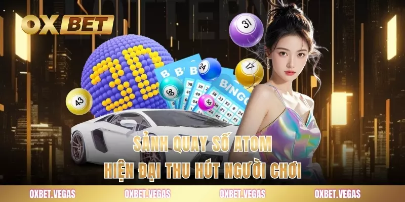 Sảnh quay số atom hiện đại thu hút người chơi