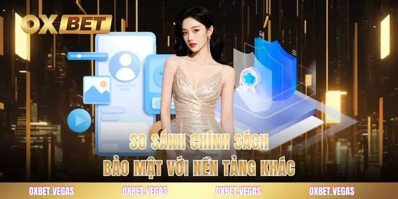 So sánh chính sách bảo mật với nền tảng khác