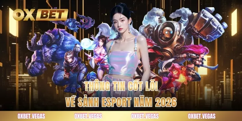 Thông tin cốt lõi về sảnh esport năm 2026